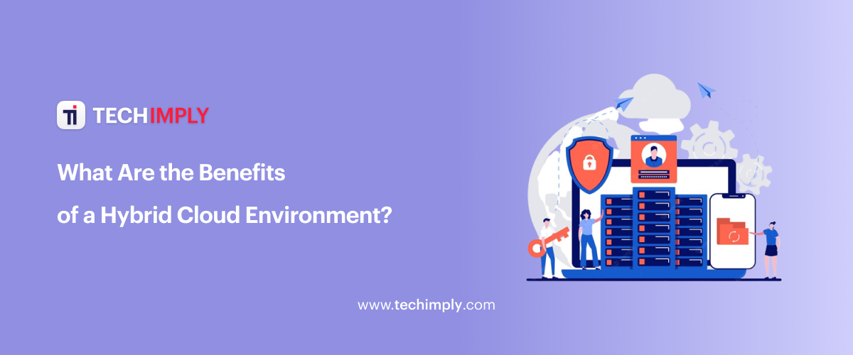 What Are the Benefits of a Hybrid Cloud Environment?